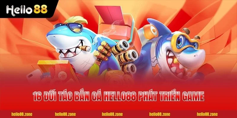 16 đối tác Bắn Cá HELLO88 phát triển game uy tín