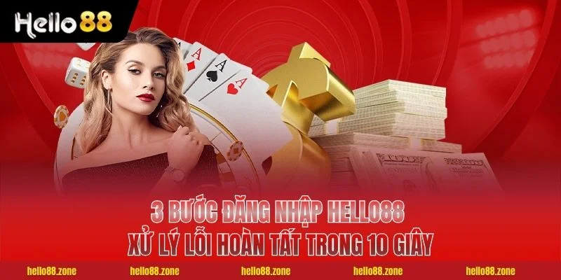3 Bước Đăng Nhập HELLO88 Xử Lý Lỗi Hoàn Tất Trong 10 Giây