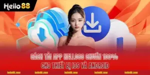 Cách Tải App HELLO88 Chuẩn 100% Cho Thiết Bị IOS Và Android
