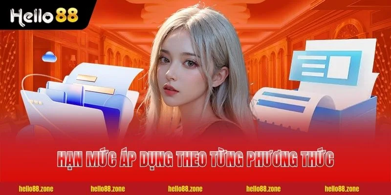 Tổng Hợp Điều Khoản Điều Kiện HELLO88 Mới Nhất Cần Nắm 2 Hạn mức áp dụng theo từng phương thức