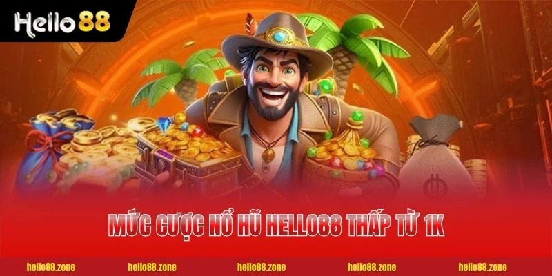 Mức cược Nổ Hũ HELLO88  thấp từ 1K mỗi lượt