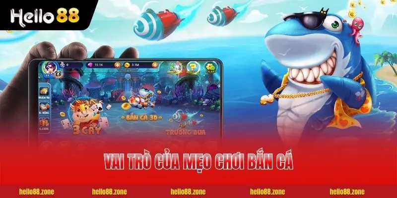 Vai trò của mẹo chơi bắn cá vô cùng quan trọng